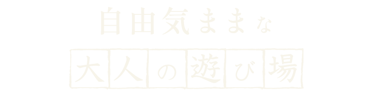 自由気ままな〝大人の遊び場〟