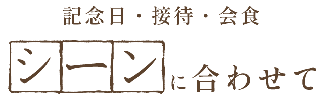 記念日・接待・会食シーンに合わせて